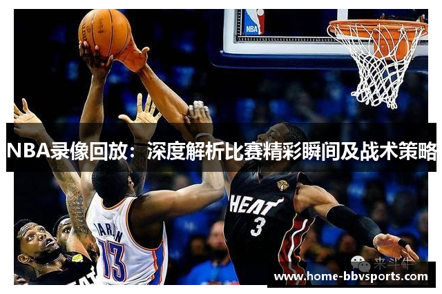 NBA录像回放：深度解析比赛精彩瞬间及战术策略